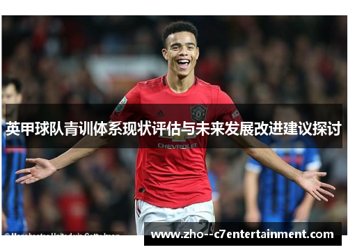 英甲球队青训体系现状评估与未来发展改进建议探讨 英甲球队青训体系现状评估与未来发展改进建议探讨