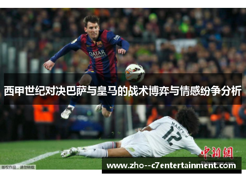 西甲世纪对决巴萨与皇马的战术博弈与情感纷争分析