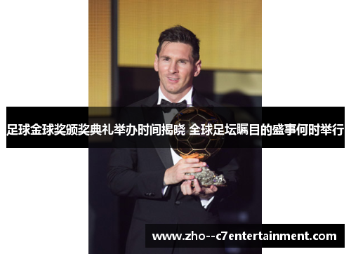 足球金球奖颁奖典礼举办时间揭晓 全球足坛瞩目的盛事何时举行 足球金球奖颁奖典礼举办时间揭晓 全球足坛瞩目的盛事何时举行
