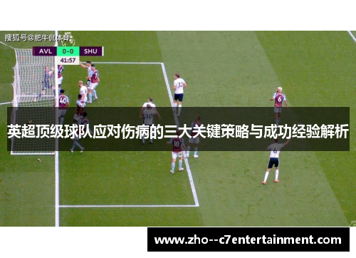 英超顶级球队应对伤病的三大关键策略与成功经验解析 英超顶级球队应对伤病的三大关键策略与成功经验解析