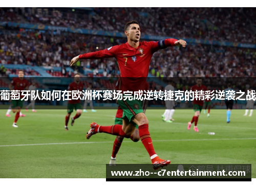 葡萄牙队如何在欧洲杯赛场完成逆转捷克的精彩逆袭之战