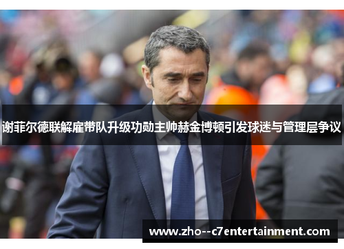 谢菲尔德联解雇带队升级功勋主帅赫金博顿引发球迷与管理层争议