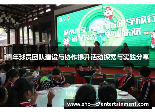 青年球员团队建设与协作提升活动探索与实践分享 青年球员团队建设与协作提升活动探索与实践分享