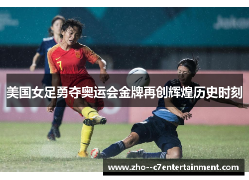 美国女足勇夺奥运会金牌再创辉煌历史时刻 美国女足勇夺奥运会金牌再创辉煌历史时刻