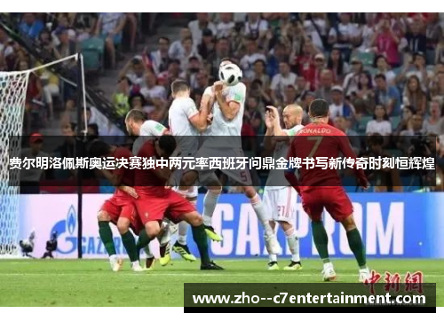 费尔明洛佩斯奥运决赛独中两元率西班牙问鼎金牌书写新传奇时刻恒辉煌 费尔明洛佩斯奥运决赛独中两元率西班牙问鼎金牌书写新传奇时刻恒辉煌